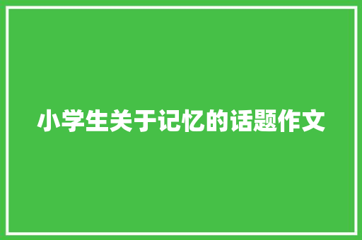 小学生关于记忆的话题作文