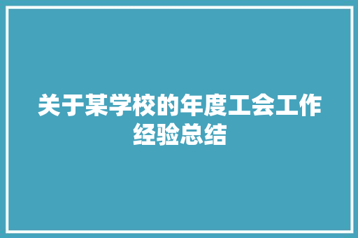 关于某学校的年度工会工作经验总结 申请书范文