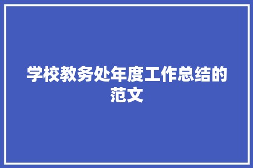 学校教务处年度工作总结的范文 商务邮件范文