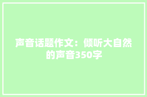 声音话题作文：倾听大自然的声音350字 致辞范文