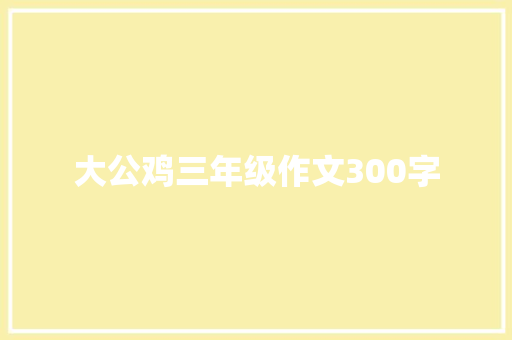 大公鸡三年级作文300字