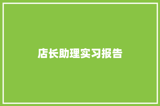 店长助理实习报告 致辞范文