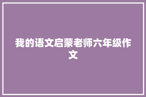 我的语文启蒙老师六年级作文