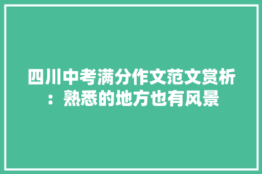 四川中考满分作文范文赏析：熟悉的地方也有风景