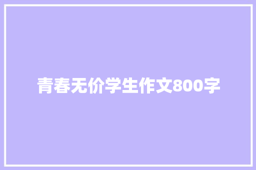 青春无价学生作文800字 报告范文