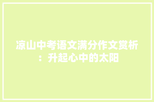 凉山中考语文满分作文赏析：升起心中的太阳 求职信范文