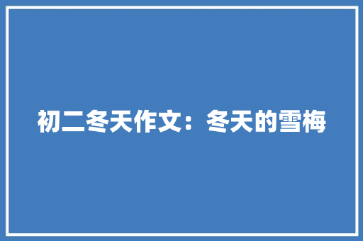 初二冬天作文：冬天的雪梅 生活范文