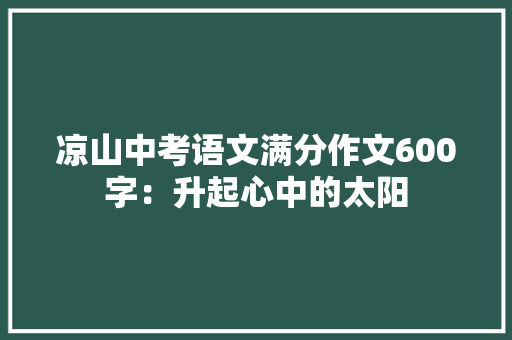 凉山中考语文满分作文600字：升起心中的太阳