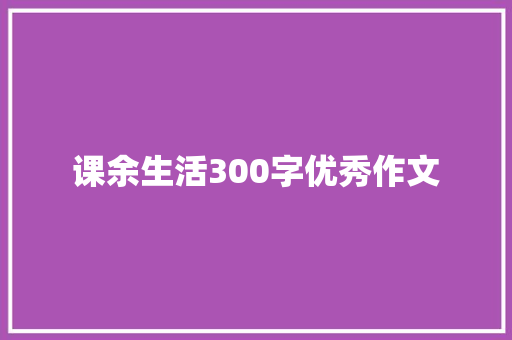 课余生活300字优秀作文