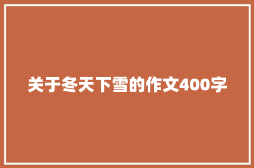 关于冬天下雪的作文400字 综述范文