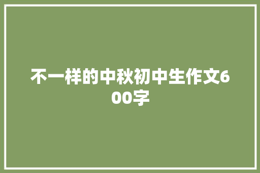 不一样的中秋初中生作文600字 生活范文