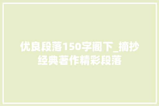 优良段落150字阁下_摘抄经典著作精彩段落