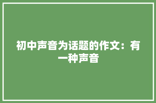 初中声音为话题的作文：有一种声音