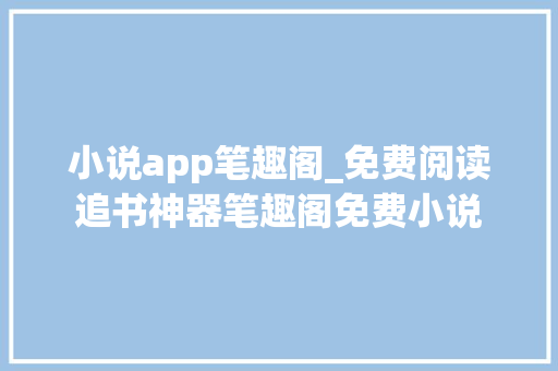 小说app笔趣阁_免费阅读追书神器笔趣阁免费小说