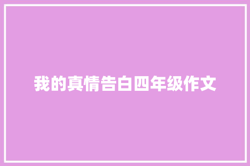 我的真情告白四年级作文 致辞范文