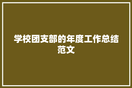 学校团支部的年度工作总结范文 书信范文