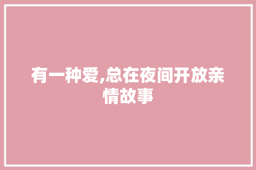 有一种爱,总在夜间开放亲情故事