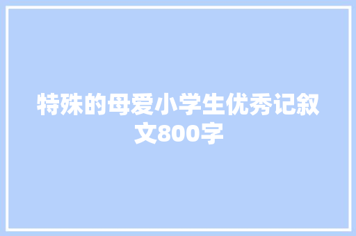 特殊的母爱小学生优秀记叙文800字