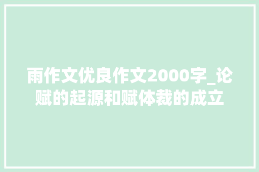 雨作文优良作文2000字_论赋的起源和赋体裁的成立 论文范文