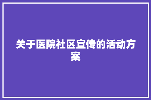 关于医院社区宣传的活动方案 致辞范文