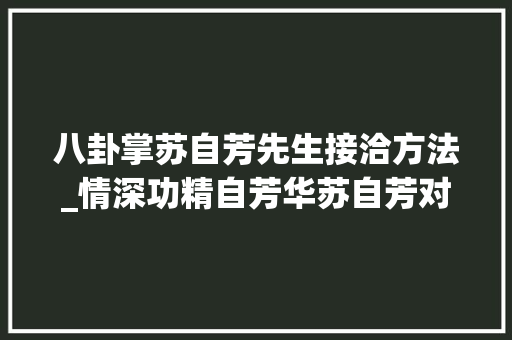 八卦掌苏自芳先生接洽方法_情深功精自芳华苏自芳对话录一