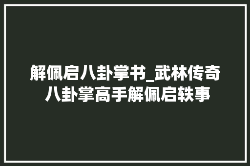 解佩启八卦掌书_武林传奇 八卦掌高手解佩启轶事