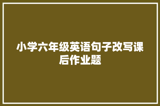 小学六年级英语句子改写课后作业题