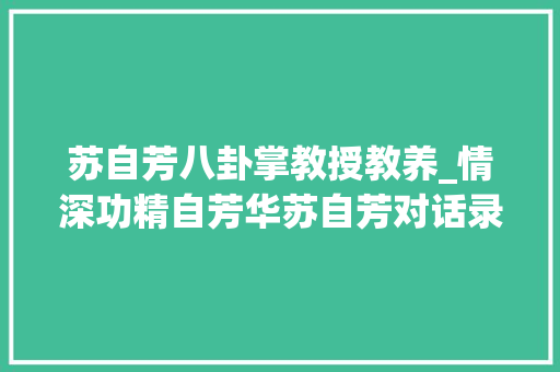 苏自芳八卦掌教授教养_情深功精自芳华苏自芳对话录一