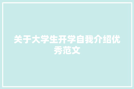 关于大学生开学自我介绍优秀范文 工作总结范文