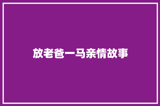 放老爸一马亲情故事 学术范文