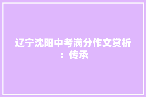 辽宁沈阳中考满分作文赏析：传承