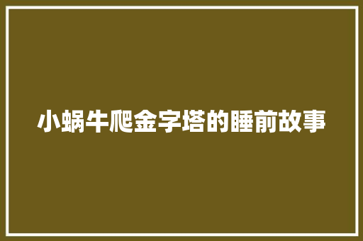 小蜗牛爬金字塔的睡前故事