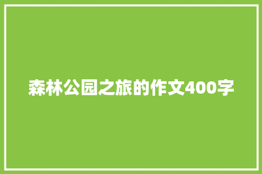 森林公园之旅的作文400字 学术范文