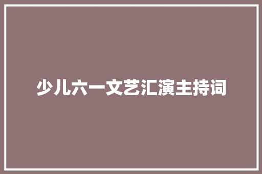 少儿六一文艺汇演主持词