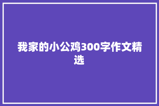 我家的小公鸡300字作文精选