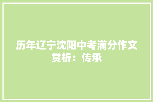 历年辽宁沈阳中考满分作文赏析：传承