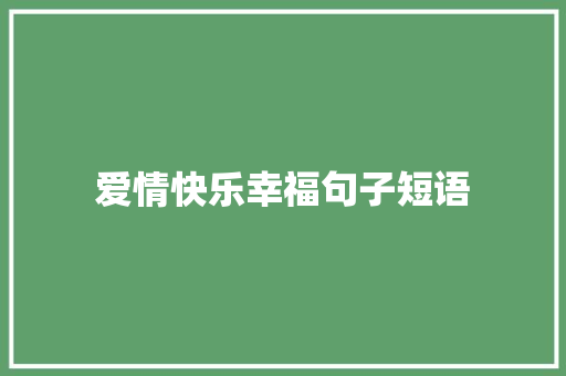 爱情快乐幸福句子短语 工作总结范文