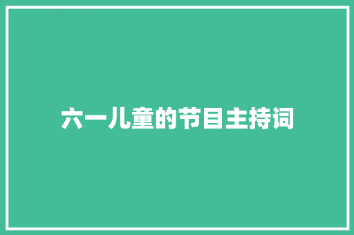 六一儿童的节目主持词