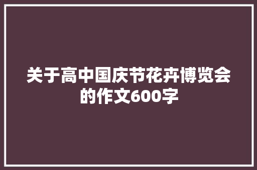 关于高中国庆节花卉博览会的作文600字