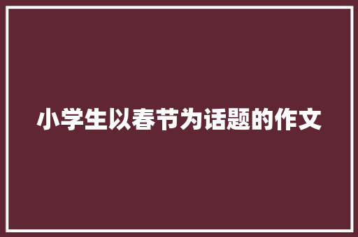 小学生以春节为话题的作文