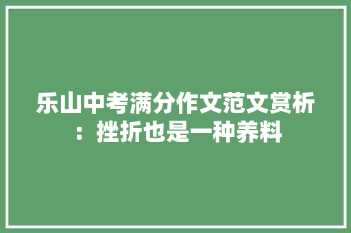 乐山中考满分作文范文赏析：挫折也是一种养料 商务邮件范文