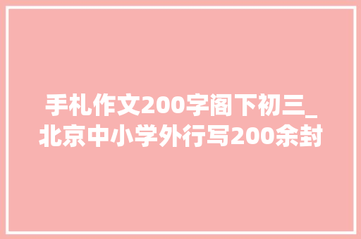 手札作文200字阁下初三_北京中小学外行写200余封手札为家门口的冬奥会加油