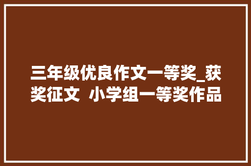 三年级优良作文一等奖_获奖征文  小学组一等奖作品一缕墨痕