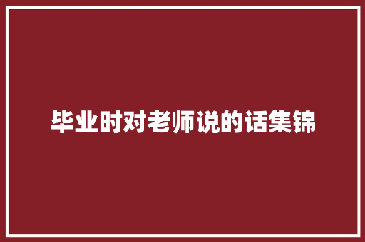 毕业时对老师说的话集锦 求职信范文