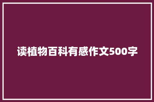 读植物百科有感作文500字 书信范文