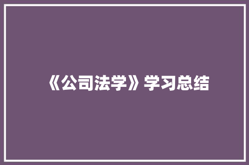 《公司法学》学习总结