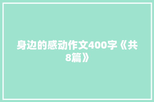 身边的感动作文400字《共8篇》