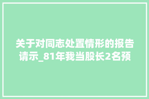 关于对同志处置情形的报告请示_81年我当股长2名预提士兵公示被举报外调政审后我负责任申报请示 会议纪要范文