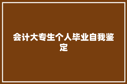 会计大专生个人毕业自我鉴定 简历范文