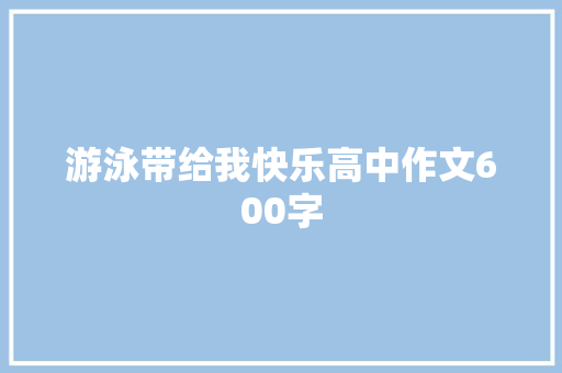 游泳带给我快乐高中作文600字